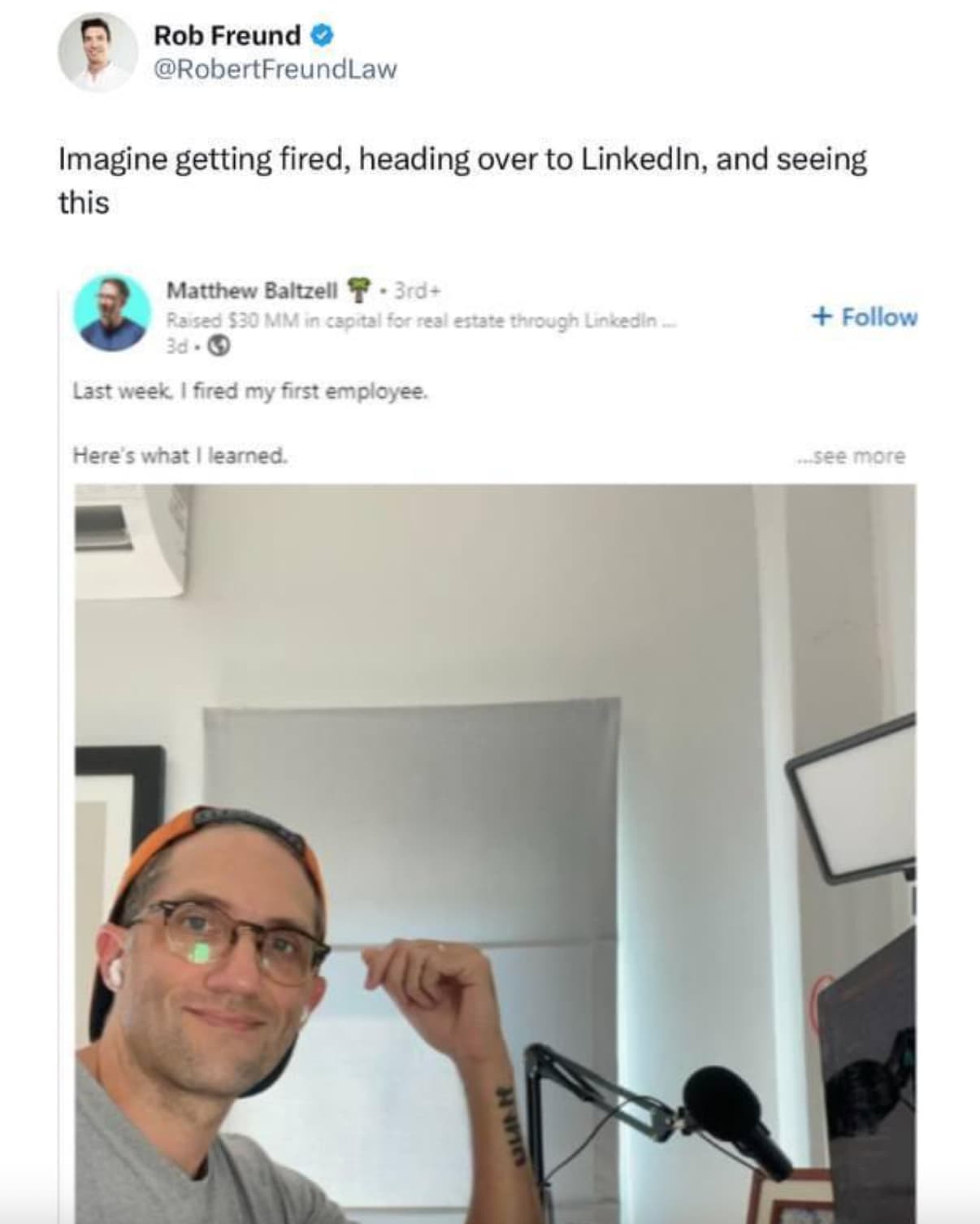 linkedin i fired my first employee - Rob Freund Imagine getting fired, heading over to LinkedIn, and seeing this Matthew Baltzell 3rd Raised $30 Mm in capital for real estate through Linkedin..... 3d Last week. I fired my first employee. Here's what I lea